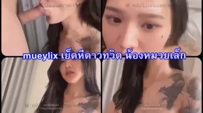 mueylix เย็ดหีดาวทวิต น้องหมวยเล็ก นมใหญ่สักลายลีลาเด็ด